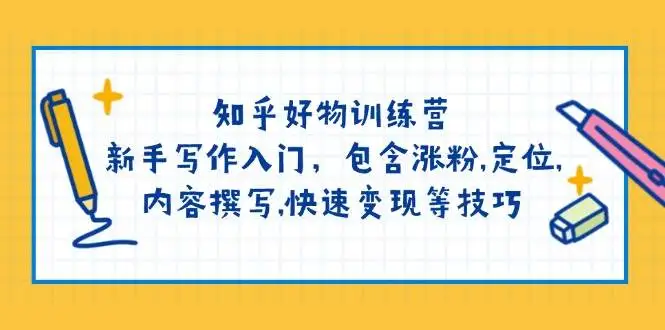 图片[1]-知乎好物训练营：新手写作入门，包含涨粉，定位，内容撰写，快速变现等技巧-E六资源