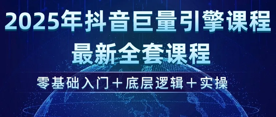 图片[1]-2025年抖音巨量引擎ad投流全新课程，零基础入门+底层逻辑+实操-E六资源