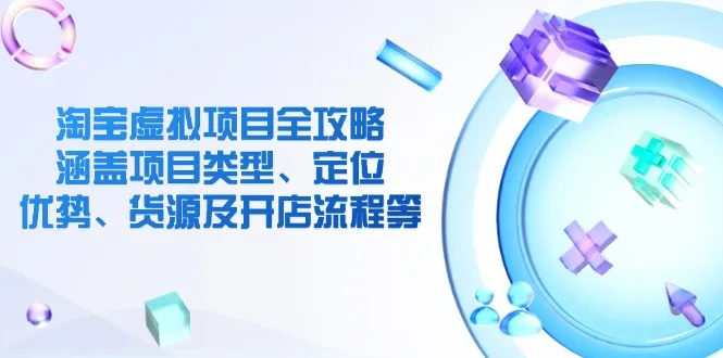 图片[1]-淘宝虚拟项目全攻略：涵盖项目类型、定位、优势、货源及开店流程等-E六资源