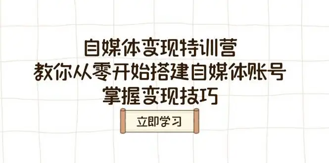 图片[1]-自媒体变现特训营，教你从零开始搭建自媒体账号，掌握变现技巧-E六资源