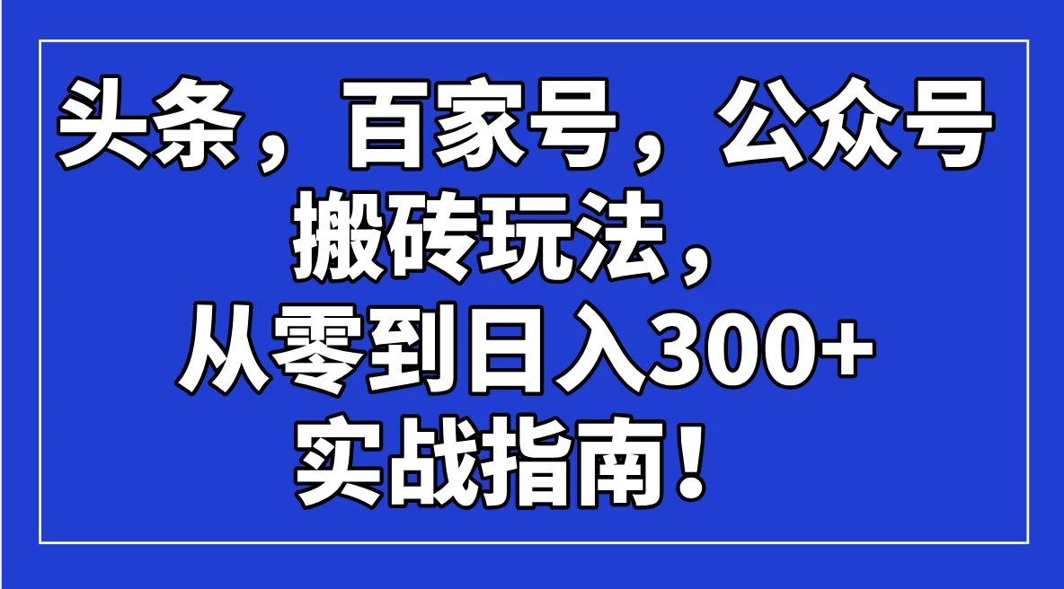 图片[1]-头条，百家号，公众号搬砖玩法，从零到日入300+的实战指南！-E六资源