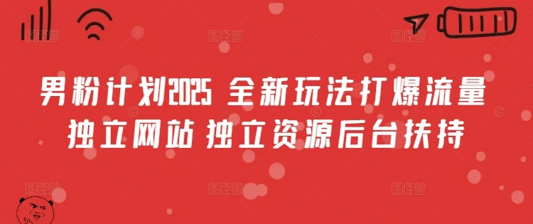 图片[1]-男粉计划2025  全新玩法打爆流量 独立网站 独立资源后台扶持-E六资源