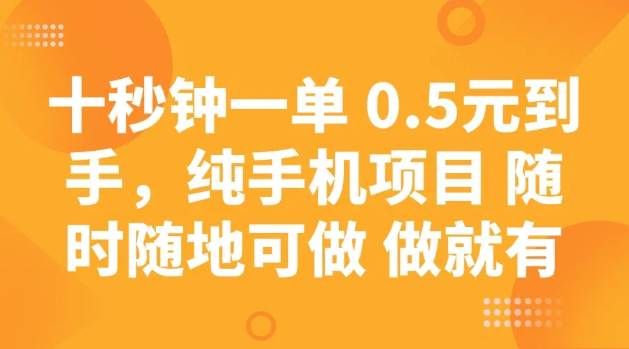 图片[1]-十秒钟一单 0.5元到手，纯手机项目 随时随地可做 做就有-E六资源