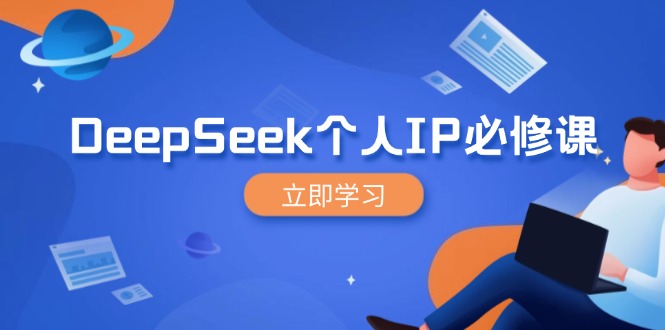 DeepSeek个人IP必修课，打造IP、裂变粉丝，轻松放大营销能翻百倍-E六资源