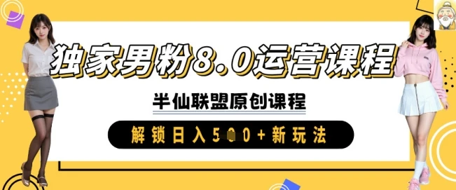 图片[1]-独家男粉8.0运营课程，实操进阶，解锁日入 5张 新玩法-E六资源