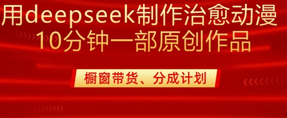 用deepseek制作治愈系漫剪，20分钟一部纯原创作品，多种变现渠道外面收费980-E六资源
