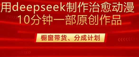 图片[1]-用deepseek制作治愈系漫剪，20分钟一部纯原创作品，多种变现渠道外面收费980-E六资源