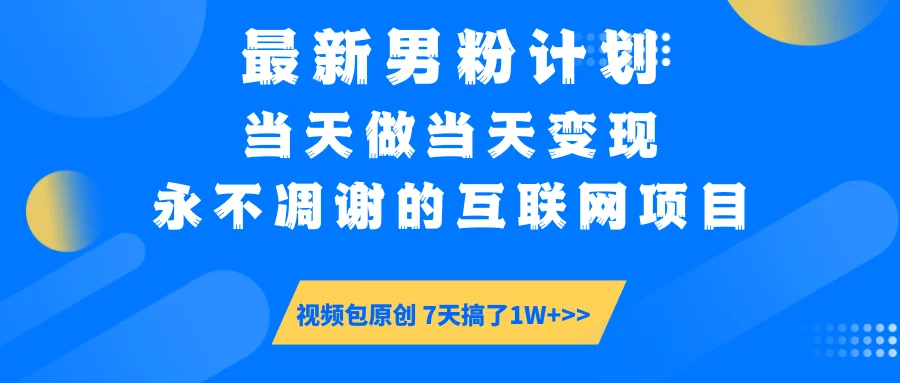 图片[1]-最新男粉计划6.0玩法，永不凋谢的互联网项目 当天做当天变现，视频包原…-E六资源