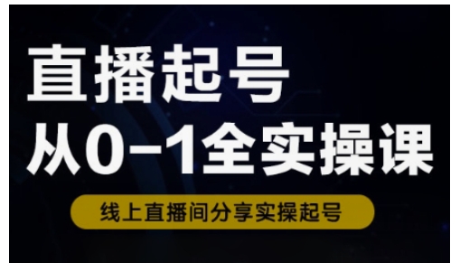 直播起号从0-1全实操课，新人0基础快速入门，0-1阶段流程化学习-E六资源