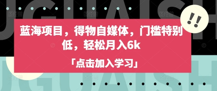 图片[1]-蓝海项目，得物自媒体，门槛特别低，轻松月入6k-E六资源