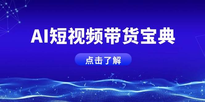 AI短视频带货宝典，智能生成话术，矩阵账号运营思路全解析！-E六资源