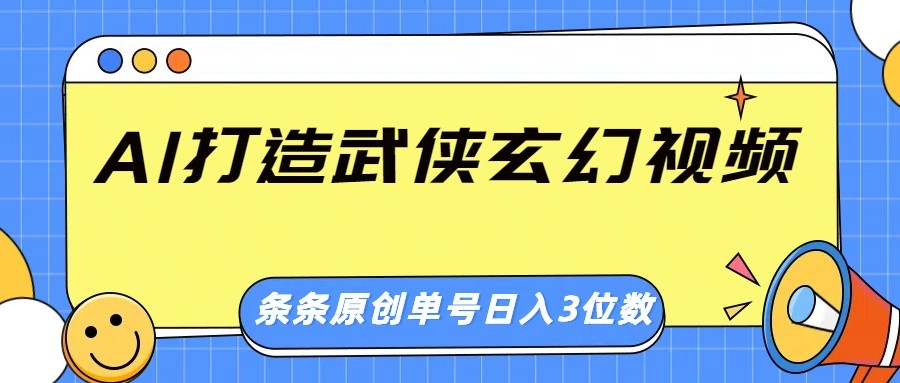 AI打造武侠玄幻视频，条条原创、画风惊艳，单号轻松日入三位数-E六资源