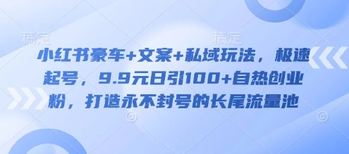 图片[1]-小红书豪车+文案+私域玩法，极速起号，9.9元日引100+自热创业粉，打造永不封号的长尾流量池-E六资源