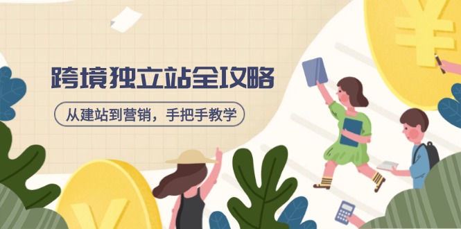 跨境独立站全攻略，从建站到营销，手把手教学，资源全推荐！-E六资源