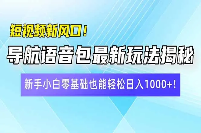 图片[1]-短视频新风口！导航语音包最新玩法揭秘，新手小白零基础也能轻松日入10…-E六资源