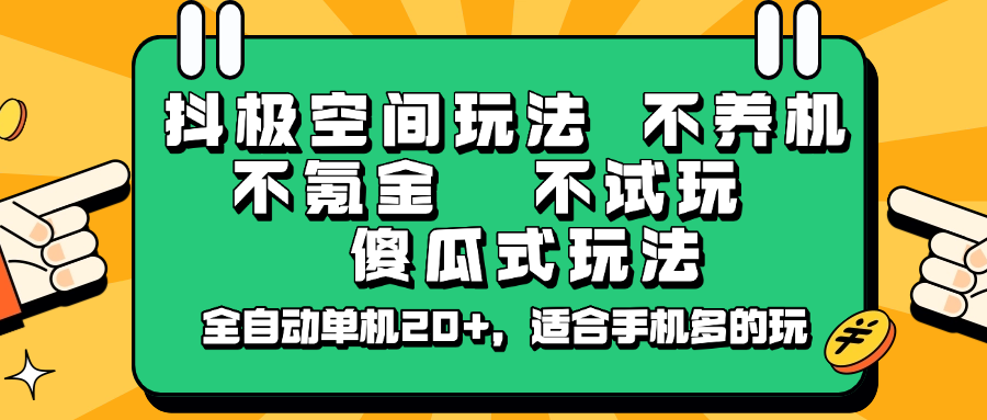 抖极空间玩法，不养机，不氪金，不试玩，傻瓜式玩法，全自动单机20+，适合手机多的玩-E六资源