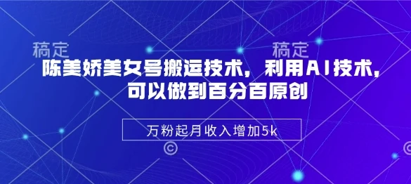 图片[1]-陈美娇美女号搬运技术，利用AI技术，可以做到百分百原创，万粉起月收入增加5k-E六资源