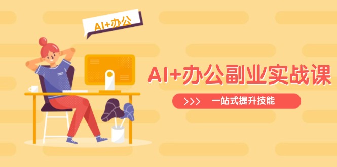 AI+办公副业实战课：从Excel到PPT，从行业分析到视频制作，一站式提升技能-E六资源