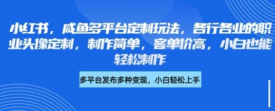 图片[1]-小红书咸鱼多平台定制玩法，各行各业的职业头像定制，制作简单，客单价高，小白也能轻松制作-E六资源
