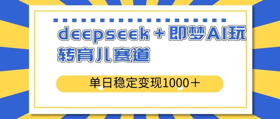 图片[1]-deepseek＋即梦AI玩转育儿赛道，单日稳定变现1000＋育儿赛道-E六资源