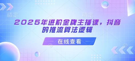 图片[1]-2025年进阶金牌主播课，抖音的推流算法逻辑-E六资源