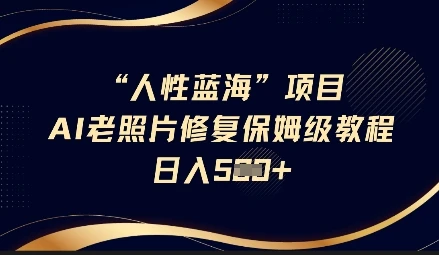 图片[1]-人性蓝海AI老照片修复项目保姆级教程，长期复购，轻松日入5张-E六资源