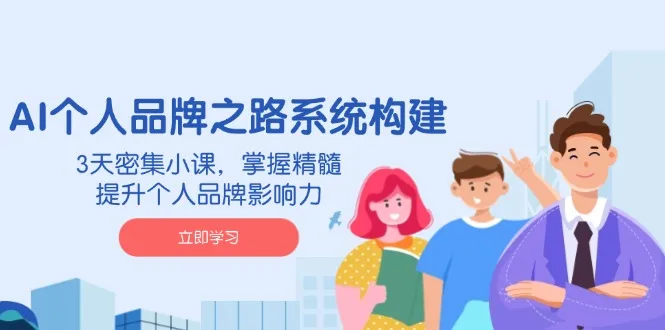 图片[1]-AI 个人品牌之路系统构建，3天密集小课，掌握精髓，提升个人品牌影响力-E六资源