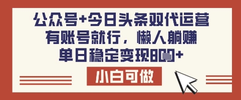 公众号+今日头条双代运营，有账号就行，单日稳定变现8张-E六资源