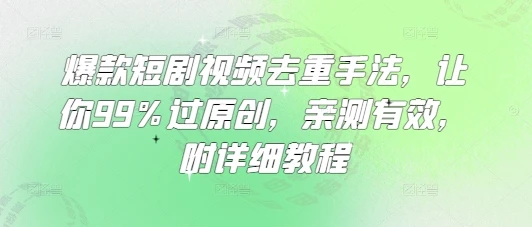 图片[1]-爆款短剧视频去重手法，让你99%过原创，亲测有效，附详细教程-E六资源