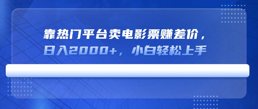 靠热门平台卖电影票赚差价，日入2000+，小白轻松上手-E六资源