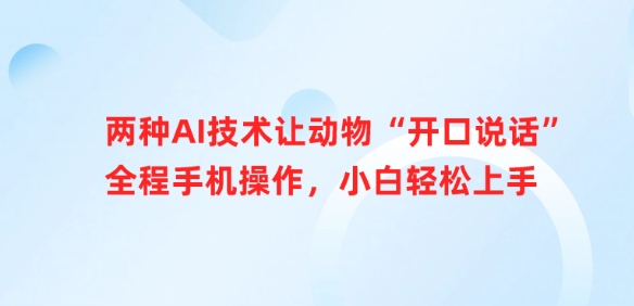 两种AI技术让动物“开口说话”全程手机操作，小白轻松上手-E六资源