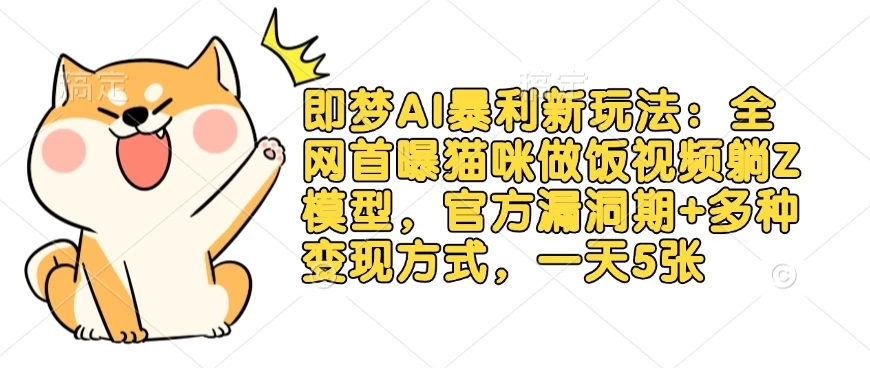 图片[1]-即梦AI暴利新玩法：全网首曝猫咪做饭视频躺Z模型，官方漏洞期+多种变现方式，一天5张-E六资源