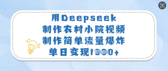 用Deepseek制作农村小院视频，制作简单流量爆炸，单日变现多张-E六资源