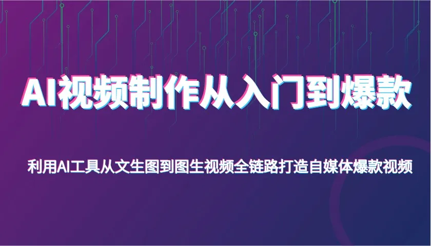 图片[1]-AI视频制作从入门到爆款，利用AI工具从文生图到图生视频，全链路打造自媒体爆款视频-E六资源