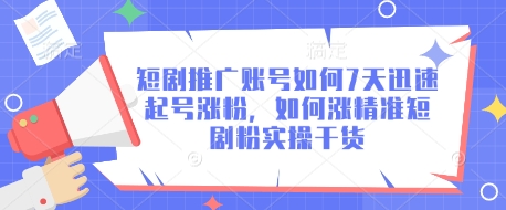 短剧推广账号如何7天迅速起号涨粉，如何涨精准短剧粉实操干货-E六资源