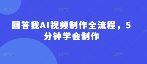图片[1]-回答我AI视频制作全流程，5分钟学会制作-E六资源