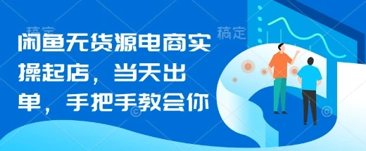图片[1]-闲鱼无货源电商实操起店，当天出单，手把手教会你-E六资源