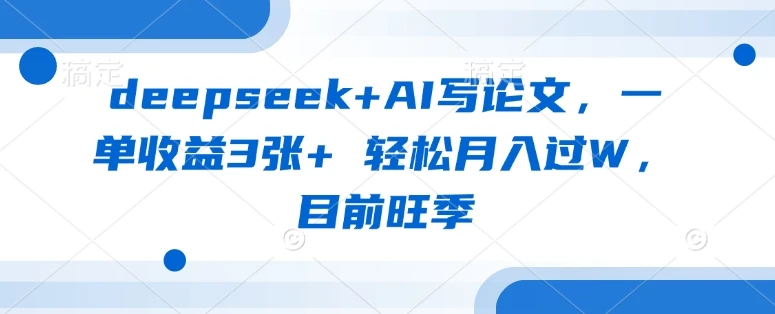 图片[1]-deepseek+AI写论文，一单收益3张+ 轻松月入过W，目前旺季-E六资源