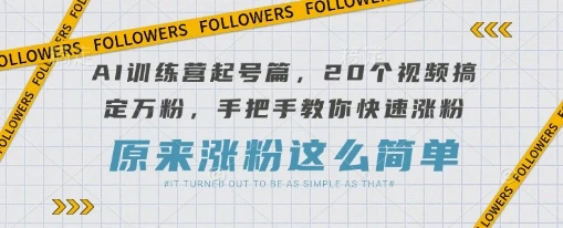 图片[1]-AI训练营起号篇，20个视频搞定万粉，手把手教你快速涨粉-E六资源