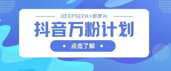图片[1]-抖音万粉计划，利用DeepSeek+即梦AI生成视频，快速涨到万粉-E六资源