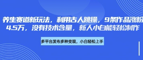 养生赛道新玩法，利用古人跳操，9条作品涨粉4.5W，没有技术含量，新人小白能轻松制作-E六资源
