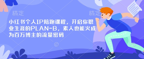 小红书个人IP陪跑课程，开启你职业生涯的PLAN-B，素人也能火成为百万博主的流量密码-E六资源