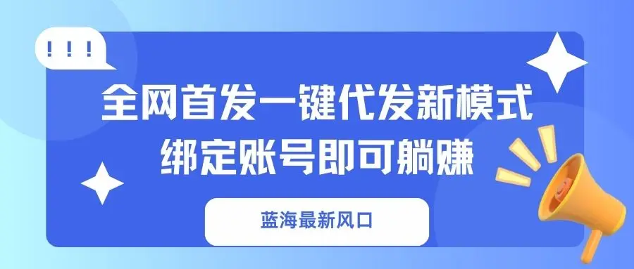 图片[1]-蓝海最新风口，全网首发一键代发新模式！绑定账号即可躺赚-E六资源