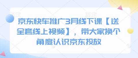 京东快车推广3月线下课【送全套线上视频】，带大家换个角度认识京东投放-E六资源