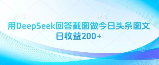 图片[1]-用DeepSeek回答截图做今日头条图文日收益200+-E六资源