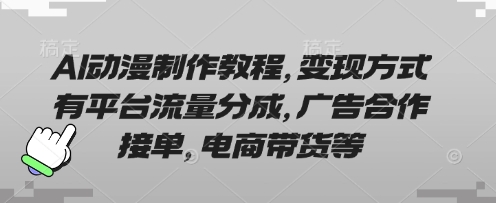 AI动漫制作教程，变现方式有平台流量分成，广告合作接单，电商带货等-E六资源