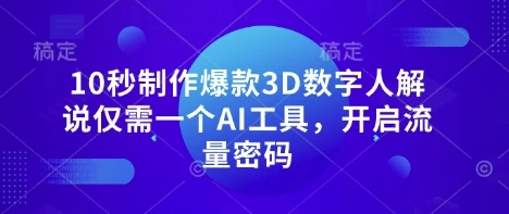 图片[1]-10秒制作爆款3D数字人解说仅需一个AI工具，开启流量密码-E六资源