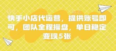 图片[1]-快手小店代运营，提供账号即可，团队全程操盘，单日稳定变现5张-E六资源