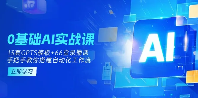 图片[1]-0基础AI实操课：13套GPTS模板+66字录播课，手把手教你搭建自动化工作流-E六资源