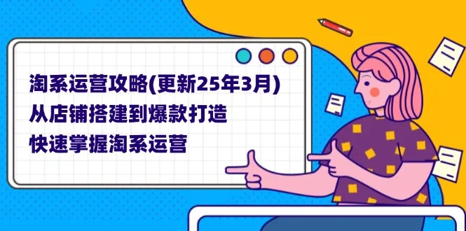 图片[1]-淘系运营攻略(更新25年3月) 从店铺搭建到爆款打造，快速掌握淘系运营-E六资源